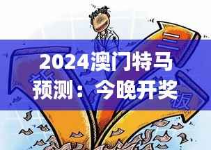 2024澳门特马预测:今晚开奖解析及安全策略揭秘_FYH332.16怀旧版