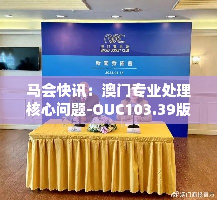 马会快讯:澳门专业处理核心问题-OUC103.39版