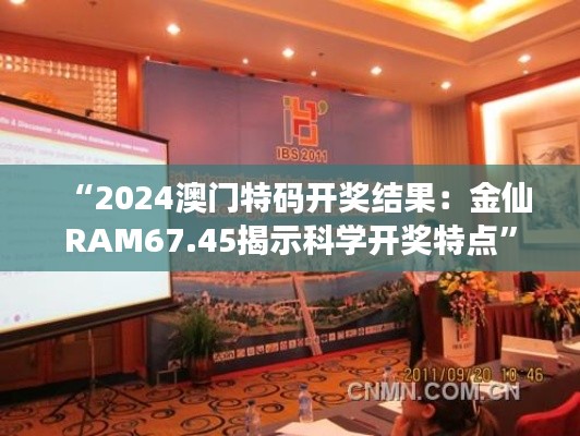 “2024澳门特码开奖结果:金仙RAM67.45揭示科学开奖特点”