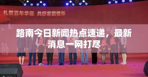路南今日新闻热点速递,最新消息一网打尽
