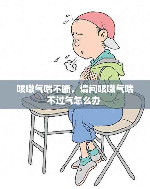 咳嗽气喘不断,请问咳嗽气喘不过气怎么办