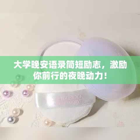 大学晚安语录简短励志,激励你前行的夜晚动力!