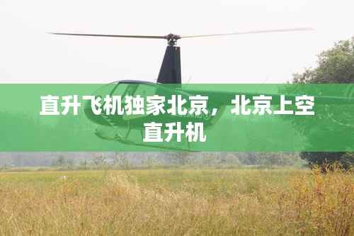 直升飞机独家北京，北京上空直升机 