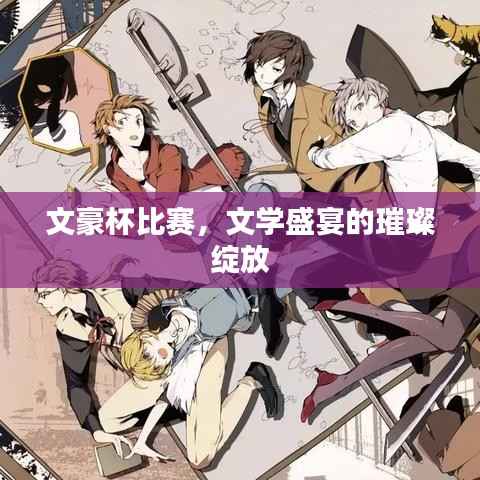 文豪杯比赛,文学盛宴的璀璨绽放